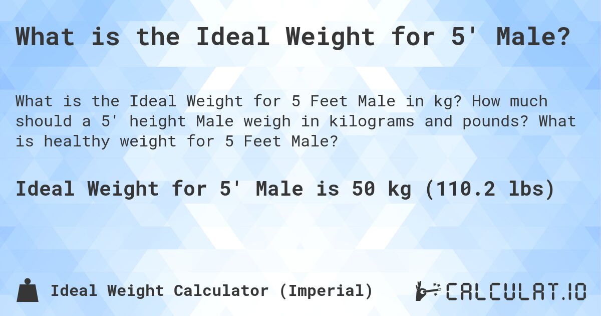 What is the Ideal Weight for 5' Male?. How much should a 5' height Male weigh in kilograms and pounds? What is healthy weight for 5 Feet Male?