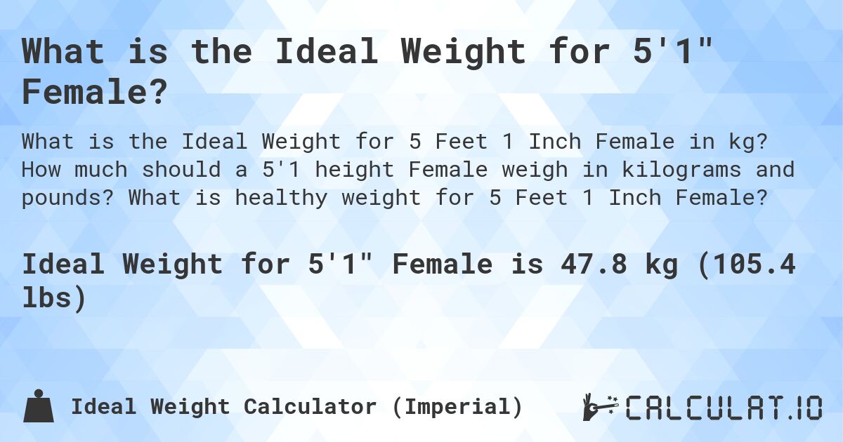 What is the Ideal Weight for 5'1 Female?. How much should a 5'1 height Female weigh in kilograms and pounds? What is healthy weight for 5 Feet 1 Inch Female?