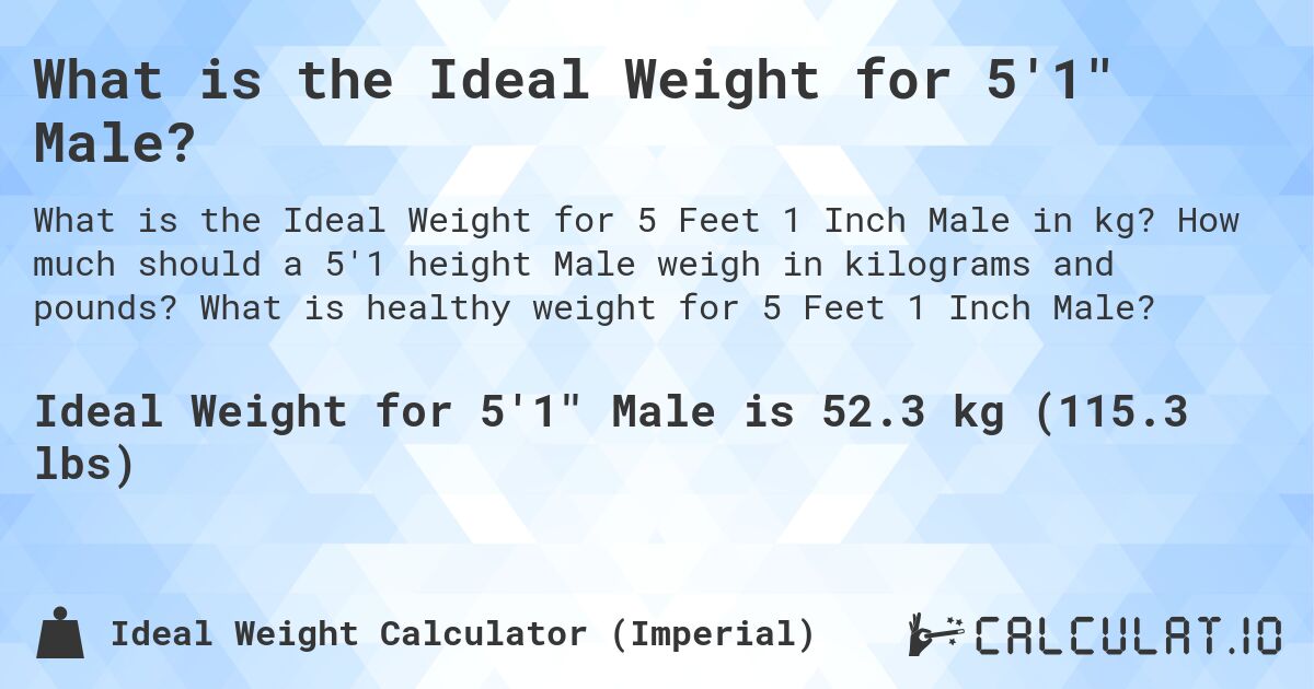 What is the Ideal Weight for 5'1 Male?. How much should a 5'1 height Male weigh in kilograms and pounds? What is healthy weight for 5 Feet 1 Inch Male?