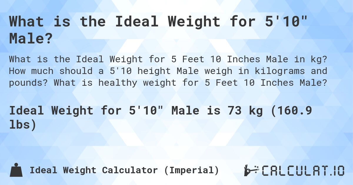 What is the Ideal Weight for 5'10 Male?. How much should a 5'10 height Male weigh in kilograms and pounds? What is healthy weight for 5 Feet 10 Inches Male?