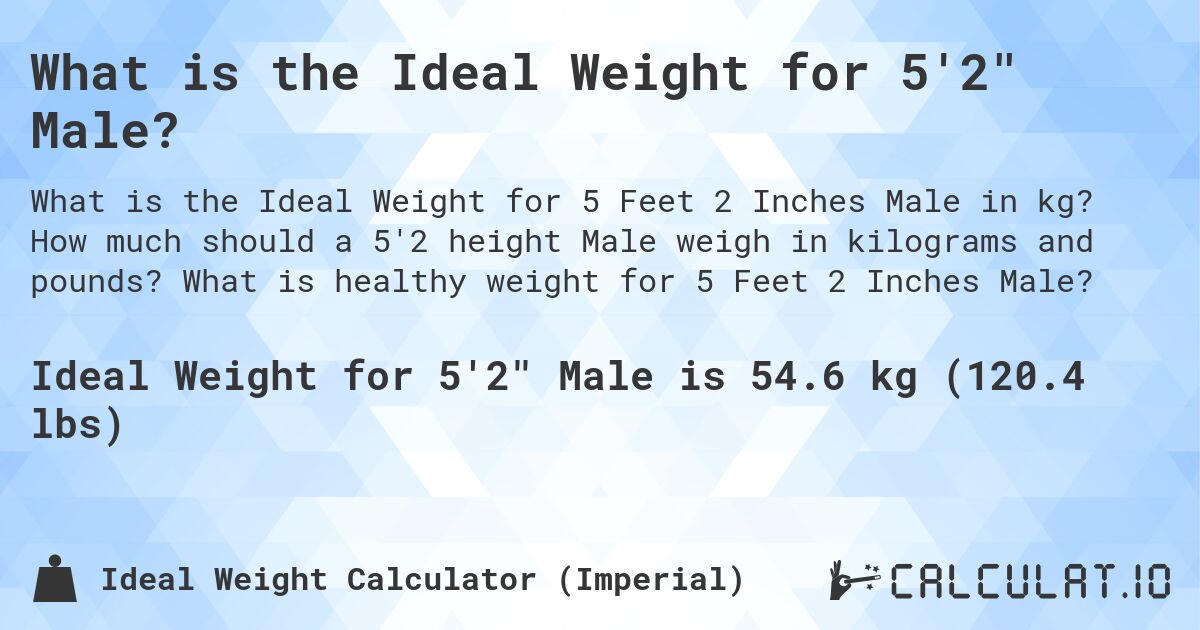 What is the Ideal Weight for 5'2 Male?. How much should a 5'2 height Male weigh in kilograms and pounds? What is healthy weight for 5 Feet 2 Inches Male?