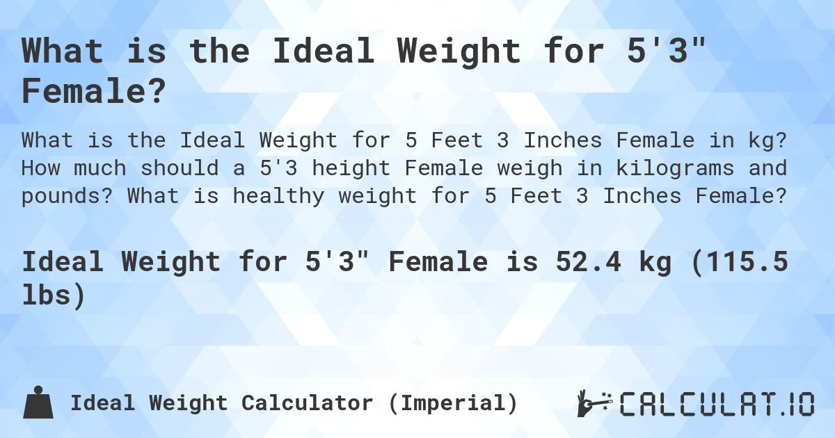 What is the Ideal Weight for 5'3 Female?. How much should a 5'3 height Female weigh in kilograms and pounds? What is healthy weight for 5 Feet 3 Inches Female?