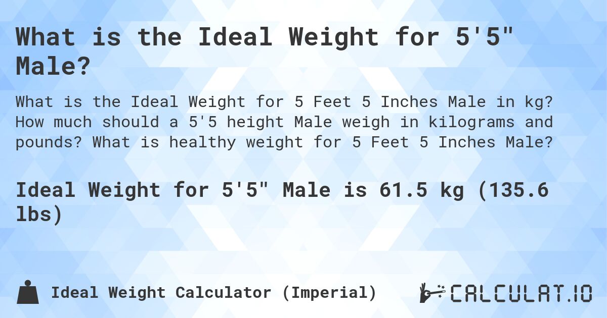 What is the Ideal Weight for 5'5 Male?. How much should a 5'5 height Male weigh in kilograms and pounds? What is healthy weight for 5 Feet 5 Inches Male?