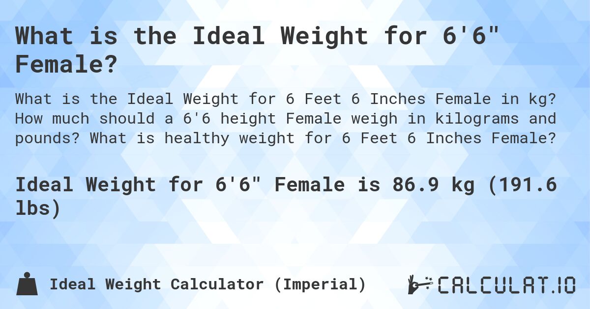 What is the Ideal Weight for 6'6 Female?. How much should a 6'6 height Female weigh in kilograms and pounds? What is healthy weight for 6 Feet 6 Inches Female?