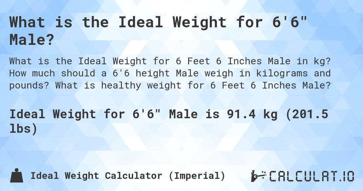 What is the Ideal Weight for 6'6 Male?. How much should a 6'6 height Male weigh in kilograms and pounds? What is healthy weight for 6 Feet 6 Inches Male?