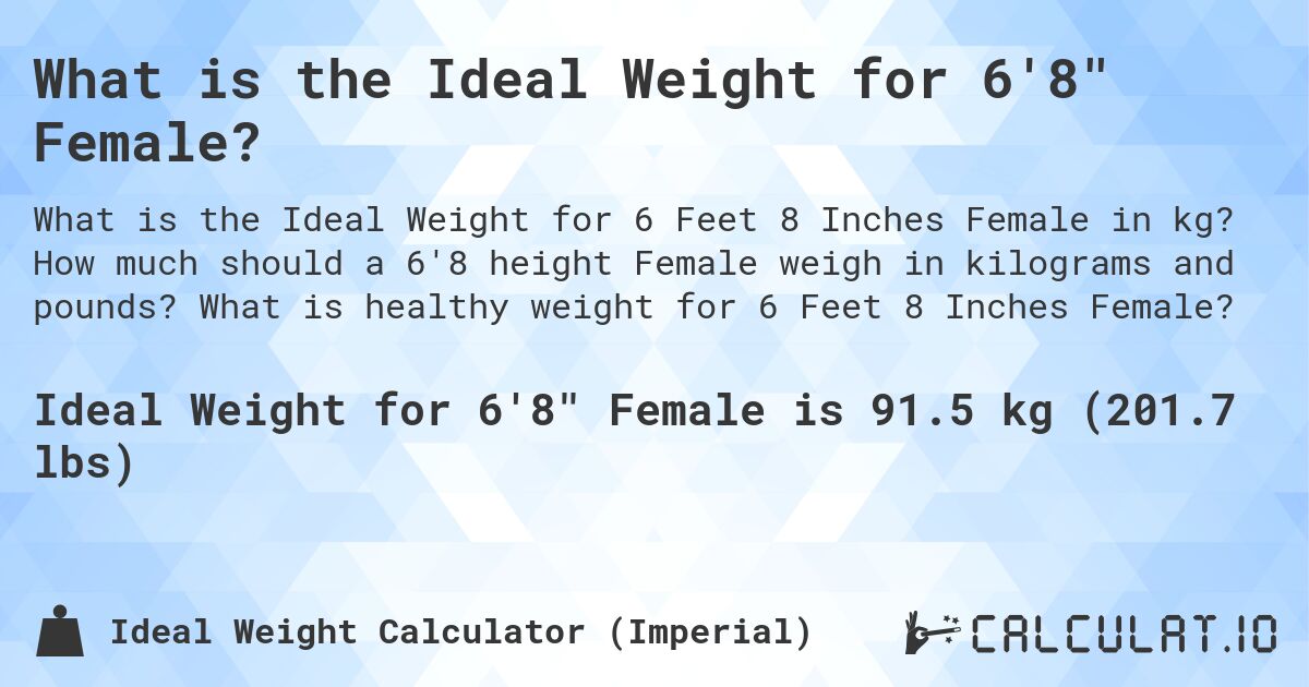 What is the Ideal Weight for 6'8 Female?. How much should a 6'8 height Female weigh in kilograms and pounds? What is healthy weight for 6 Feet 8 Inches Female?