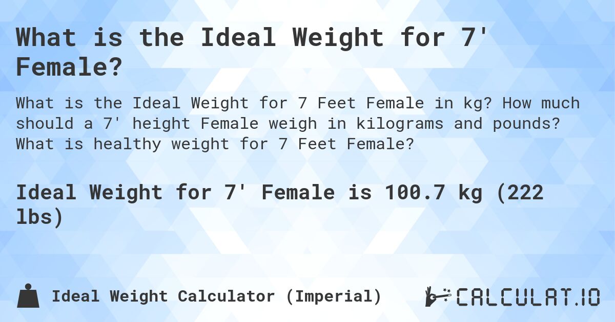 What is the Ideal Weight for 7' Female?. How much should a 7' height Female weigh in kilograms and pounds? What is healthy weight for 7 Feet Female?