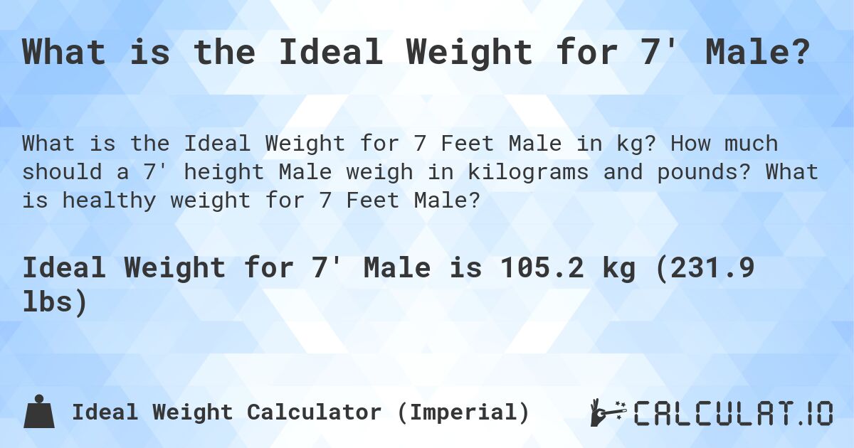 What is the Ideal Weight for 7' Male?. How much should a 7' height Male weigh in kilograms and pounds? What is healthy weight for 7 Feet Male?