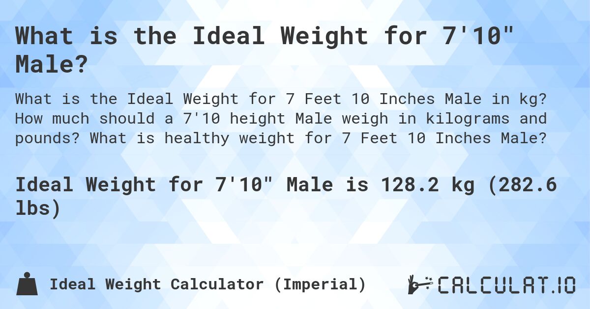 What is the Ideal Weight for 7'10 Male?. How much should a 7'10 height Male weigh in kilograms and pounds? What is healthy weight for 7 Feet 10 Inches Male?