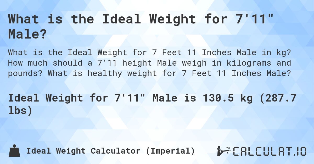 What is the Ideal Weight for 7'11 Male?. How much should a 7'11 height Male weigh in kilograms and pounds? What is healthy weight for 7 Feet 11 Inches Male?
