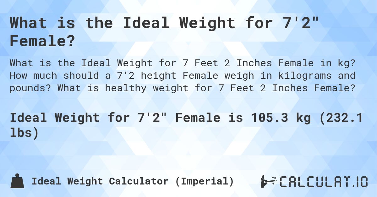 What is the Ideal Weight for 7'2 Female?. How much should a 7'2 height Female weigh in kilograms and pounds? What is healthy weight for 7 Feet 2 Inches Female?