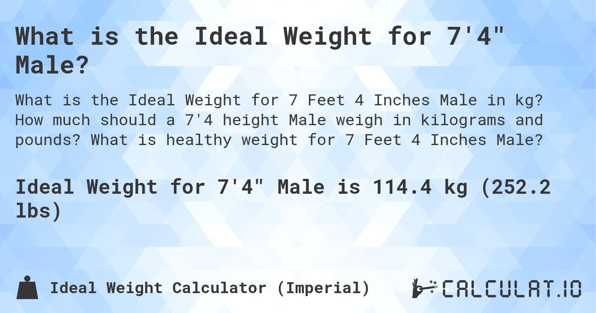 What is the Ideal Weight for 7'4 Male?. How much should a 7'4 height Male weigh in kilograms and pounds? What is healthy weight for 7 Feet 4 Inches Male?