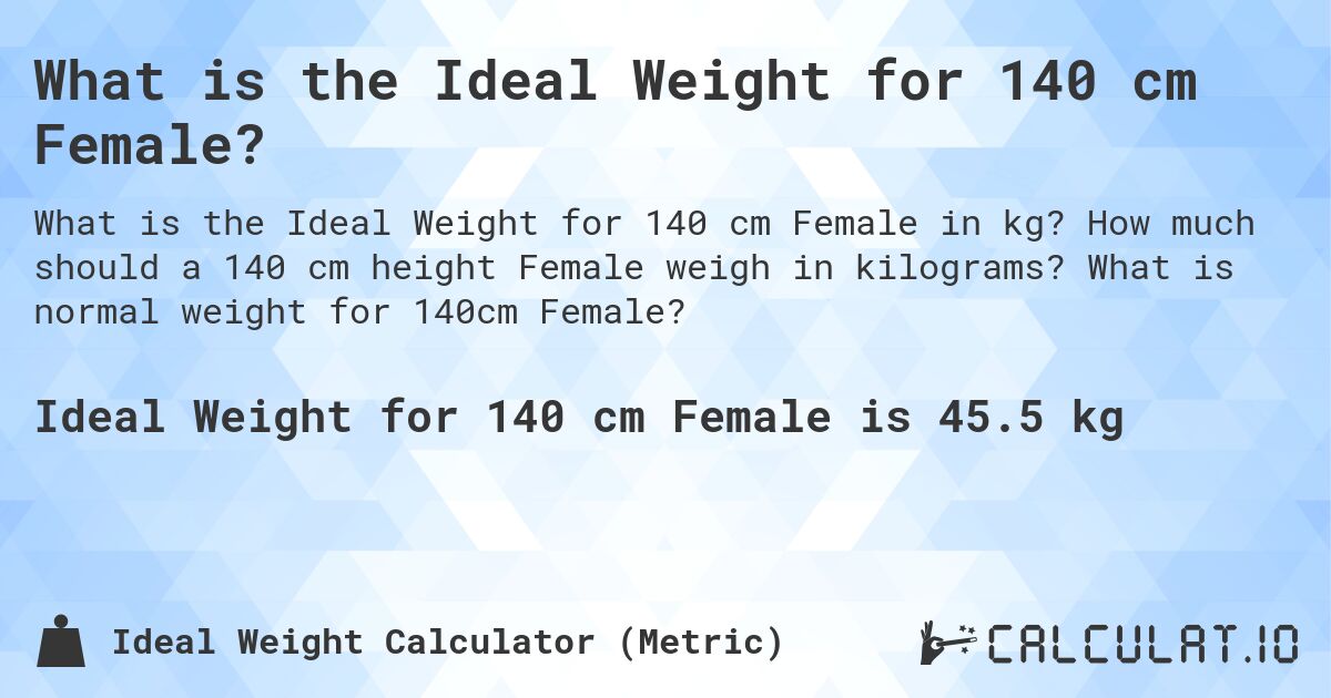 What is the Ideal Weight for 140 cm Female?. How much should a 140 cm height Female weigh in kilograms? What is normal weight for 140cm Female?