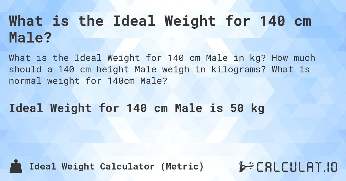 What is the Ideal Weight for 140 cm Male?. How much should a 140 cm height Male weigh in kilograms? What is normal weight for 140cm Male?