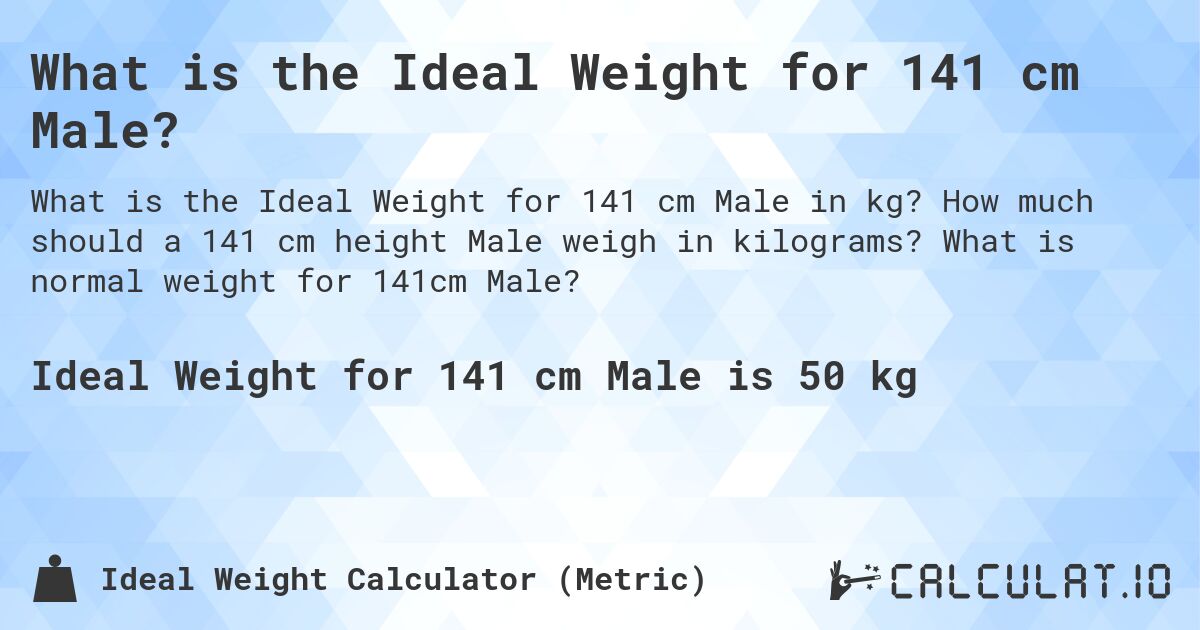 What is the Ideal Weight for 141 cm Male?. How much should a 141 cm height Male weigh in kilograms? What is normal weight for 141cm Male?
