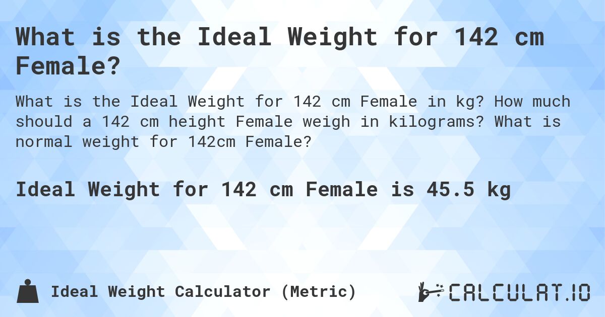 What is the Ideal Weight for 142 cm Female?. How much should a 142 cm height Female weigh in kilograms? What is normal weight for 142cm Female?