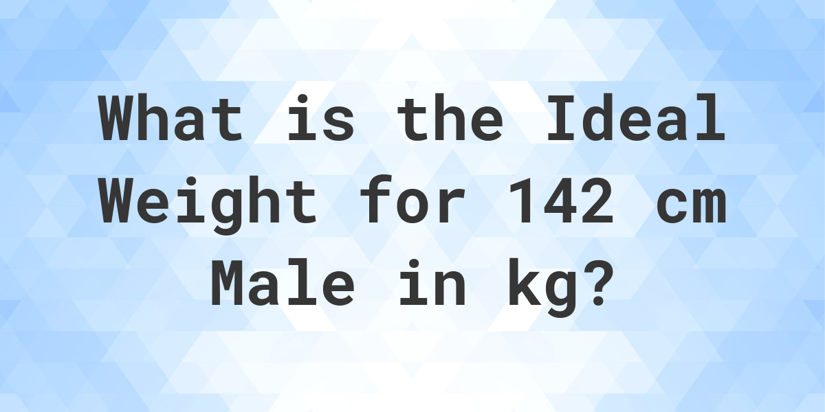 What is the Ideal Weight for 142 cm Male? Calculatio