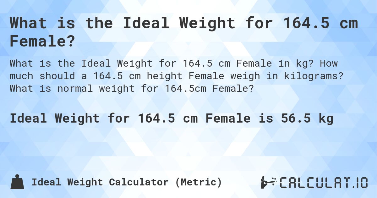 What is the Ideal Weight for 164.5 cm Female?. How much should a 164.5 cm height Female weigh in kilograms? What is normal weight for 164.5cm Female?