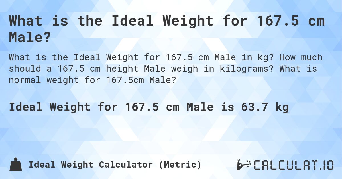 What is the Ideal Weight for 167.5 cm Male?. How much should a 167.5 cm height Male weigh in kilograms? What is normal weight for 167.5cm Male?