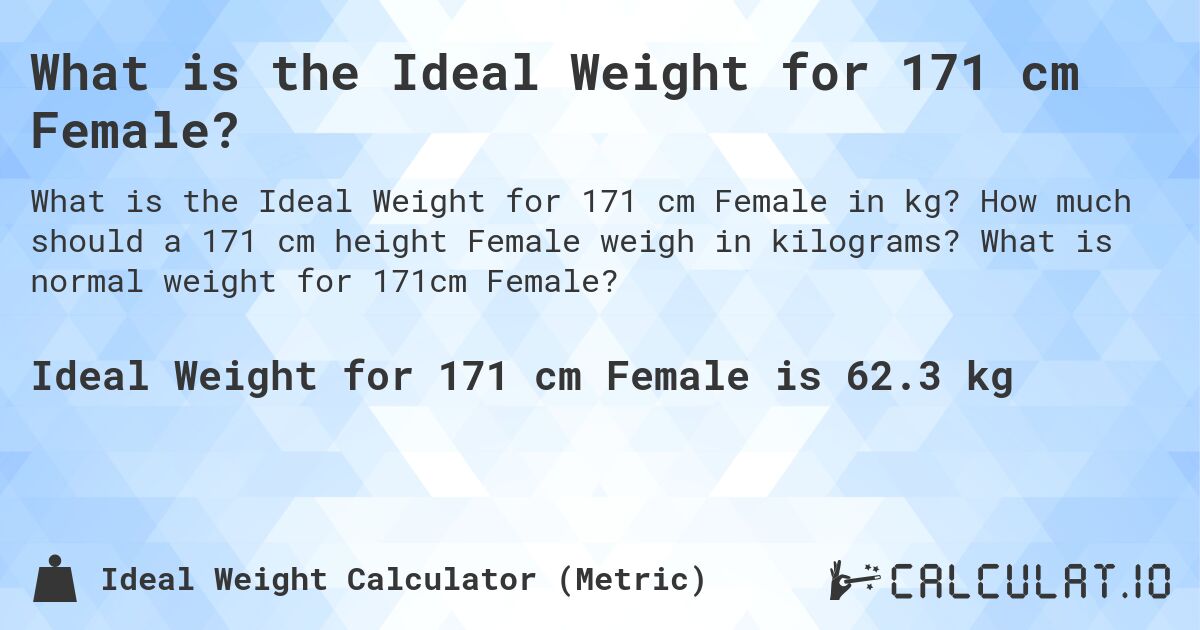 What is the Ideal Weight for 171 cm Female?. How much should a 171 cm height Female weigh in kilograms? What is normal weight for 171cm Female?