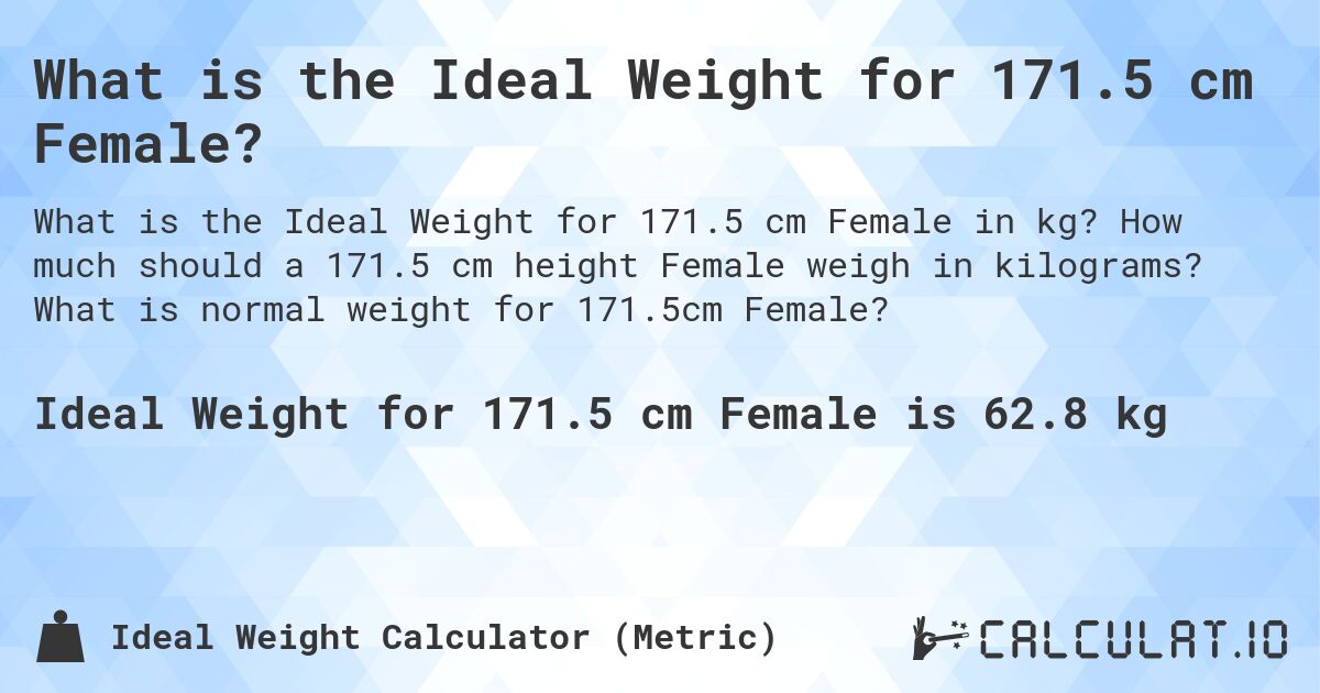 What is the Ideal Weight for 171.5 cm Female?. How much should a 171.5 cm height Female weigh in kilograms? What is normal weight for 171.5cm Female?