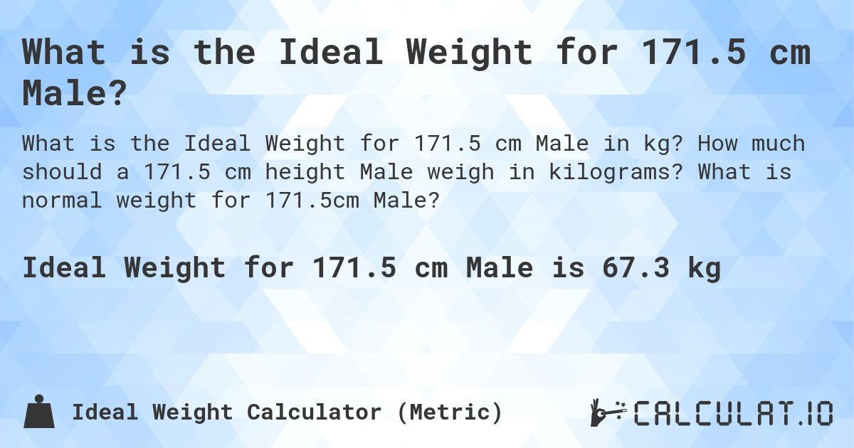 What is the Ideal Weight for 171.5 cm Male?. How much should a 171.5 cm height Male weigh in kilograms? What is normal weight for 171.5cm Male?