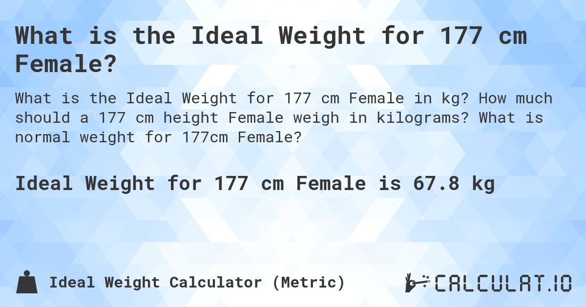 What is the Ideal Weight for 177 cm Female?. How much should a 177 cm height Female weigh in kilograms? What is normal weight for 177cm Female?