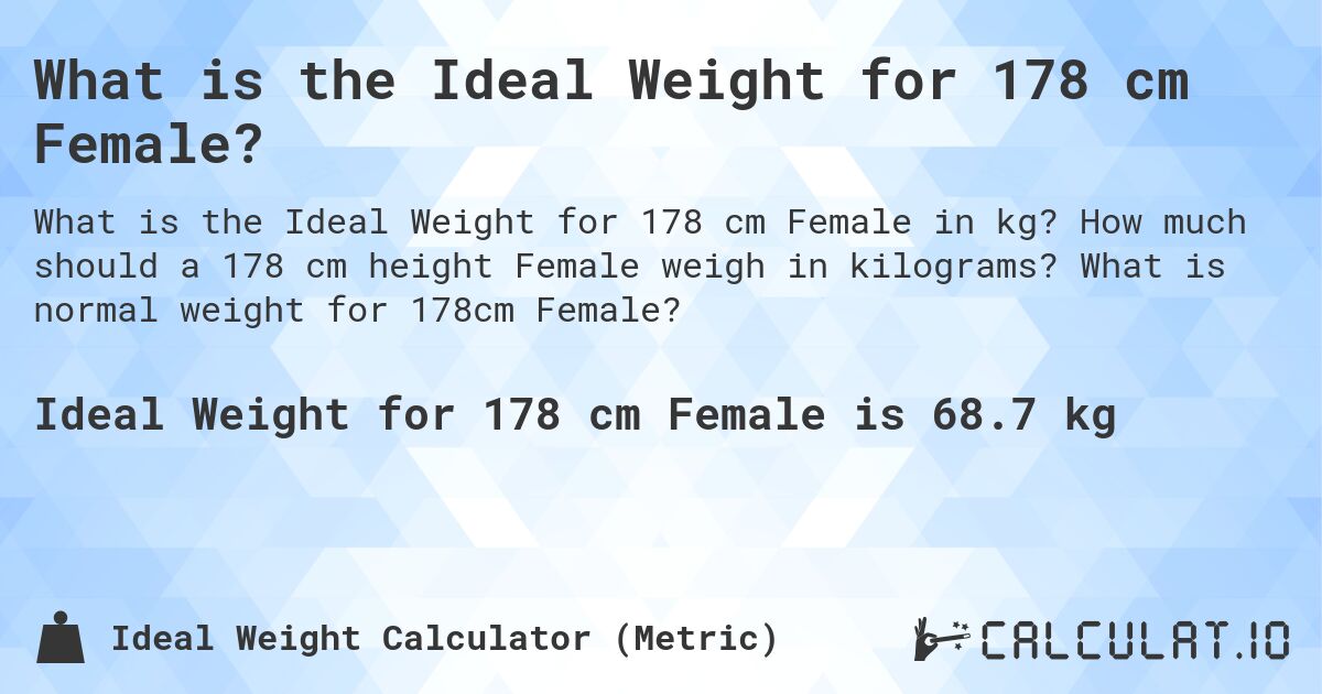 What is the Ideal Weight for 178 cm Female?. How much should a 178 cm height Female weigh in kilograms? What is normal weight for 178cm Female?