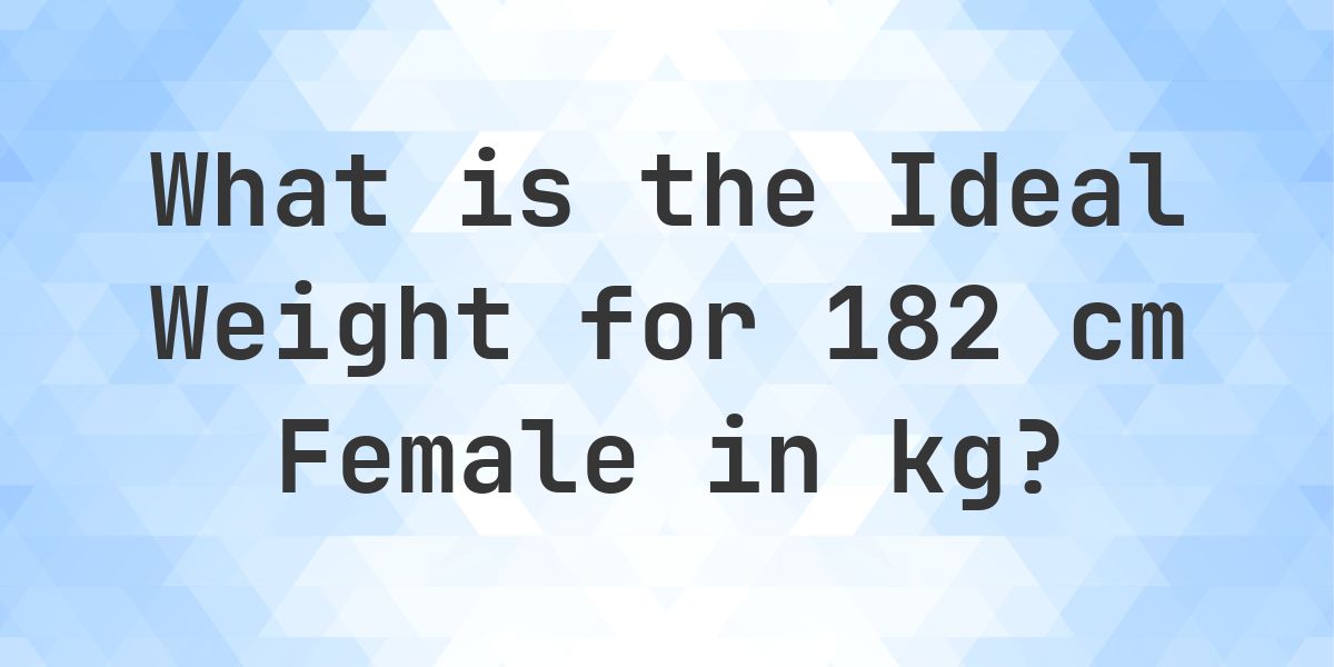 What is the Ideal Weight for 182 cm Female? - Calculatio