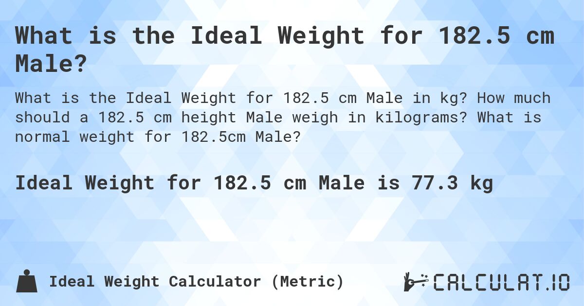 What is the Ideal Weight for 182.5 cm Male?. How much should a 182.5 cm height Male weigh in kilograms? What is normal weight for 182.5cm Male?