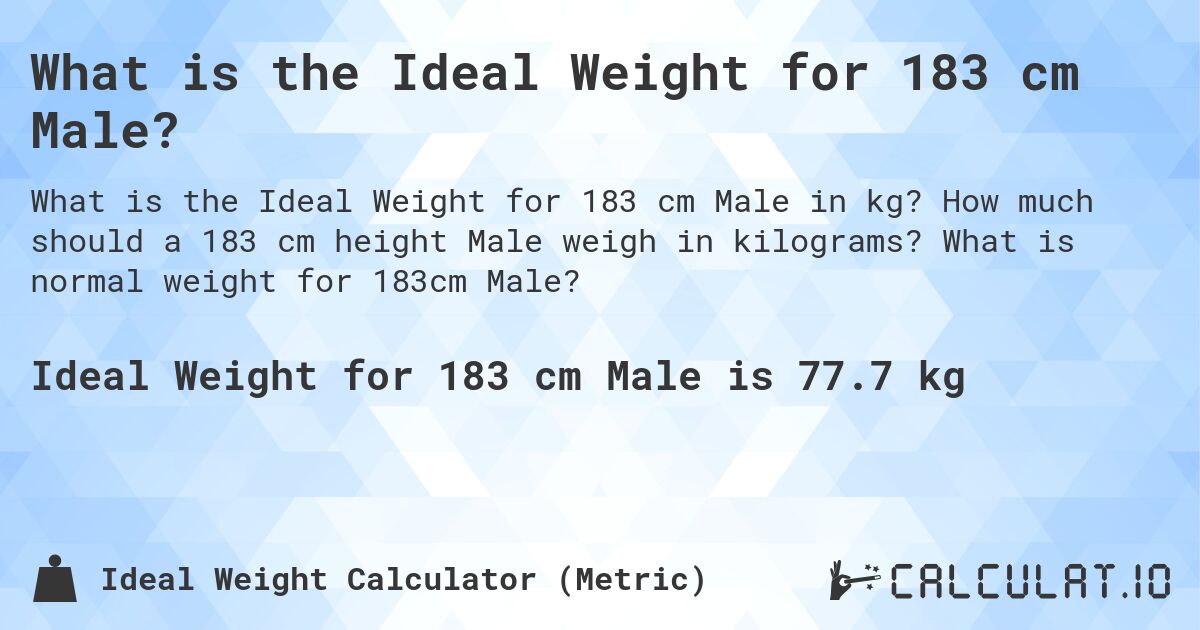 What is the Ideal Weight for 183 cm Male?. How much should a 183 cm height Male weigh in kilograms? What is normal weight for 183cm Male?