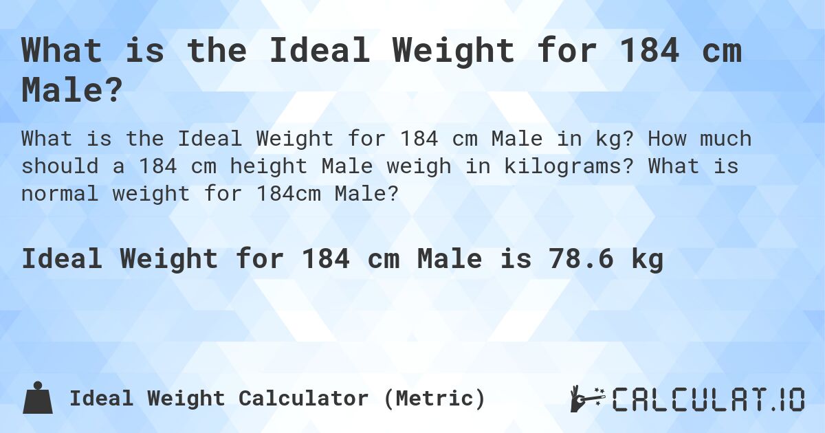 What is the Ideal Weight for 184 cm Male?. How much should a 184 cm height Male weigh in kilograms? What is normal weight for 184cm Male?