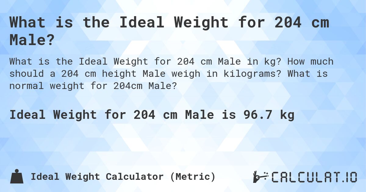 What is the Ideal Weight for 204 cm Male?. How much should a 204 cm height Male weigh in kilograms? What is normal weight for 204cm Male?