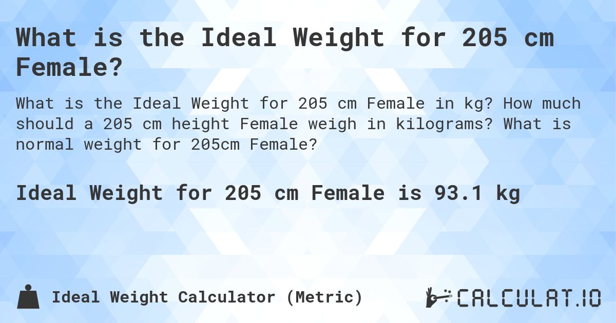 What is the Ideal Weight for 205 cm Female?. How much should a 205 cm height Female weigh in kilograms? What is normal weight for 205cm Female?