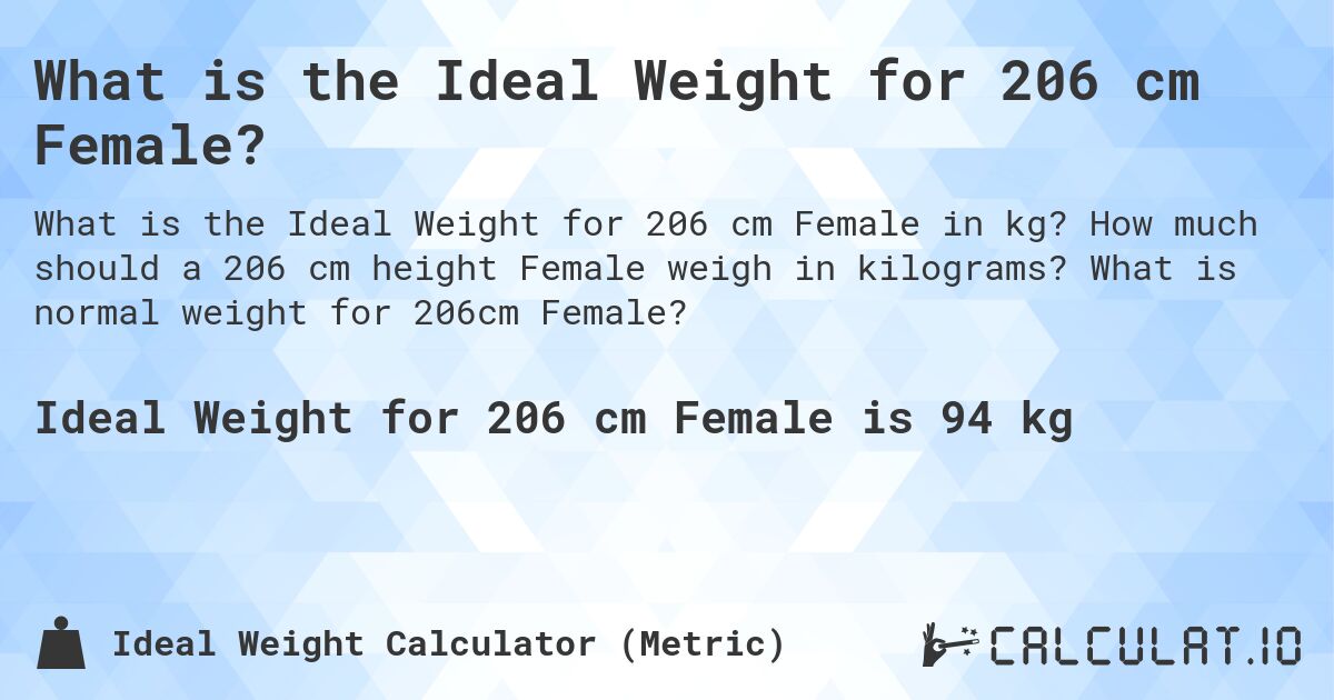 What is the Ideal Weight for 206 cm Female?. How much should a 206 cm height Female weigh in kilograms? What is normal weight for 206cm Female?