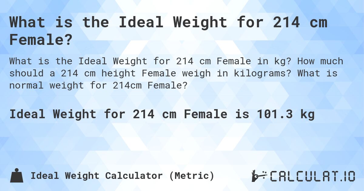 What is the Ideal Weight for 214 cm Female?. How much should a 214 cm height Female weigh in kilograms? What is normal weight for 214cm Female?