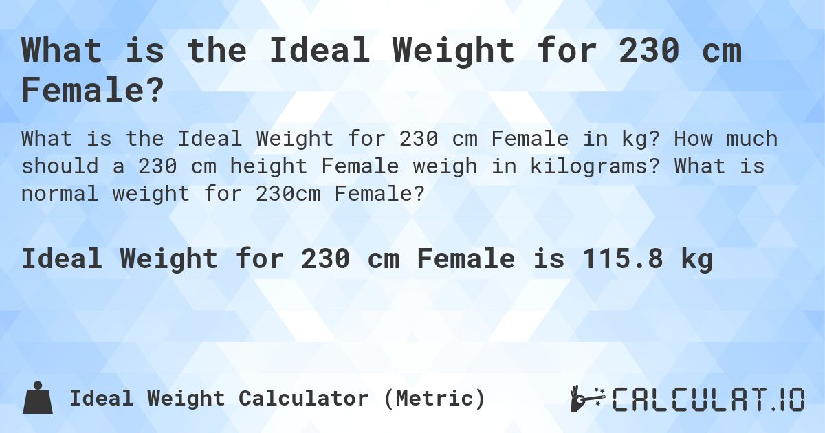 What is the Ideal Weight for 230 cm Female?. How much should a 230 cm height Female weigh in kilograms? What is normal weight for 230cm Female?