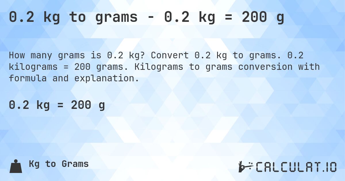 0.2 kg to grams - 0.2 kg = 200 g. Convert 0.2 kg to grams. 0.2 kilograms = 200 grams. Kilograms to grams conversion with formula and explanation.