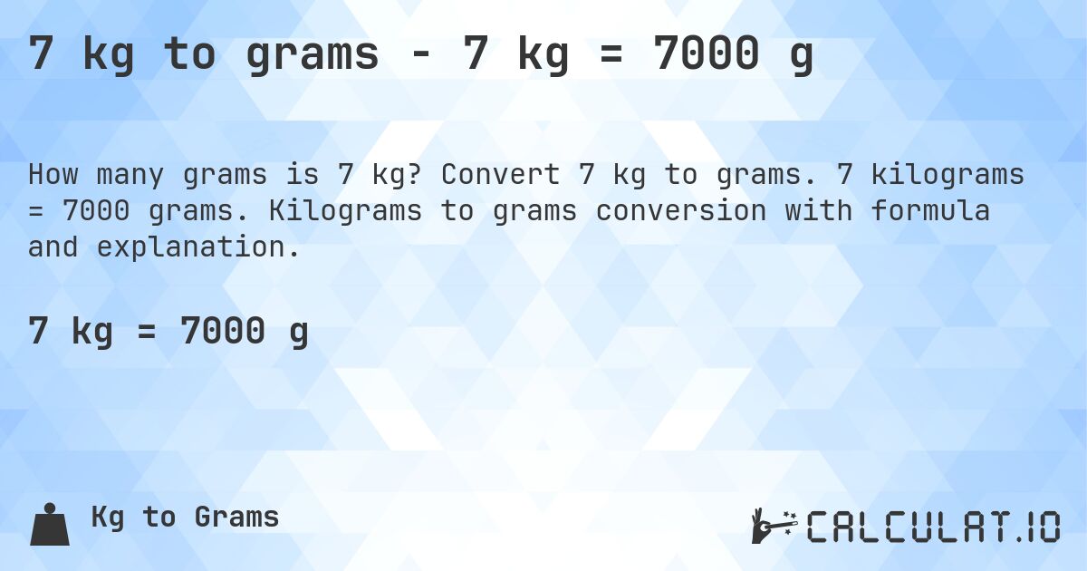 7 kg to grams - 7 kg = 7000 g. Convert 7 kg to grams. 7 kilograms = 7000 grams. Kilograms to grams conversion with formula and explanation.