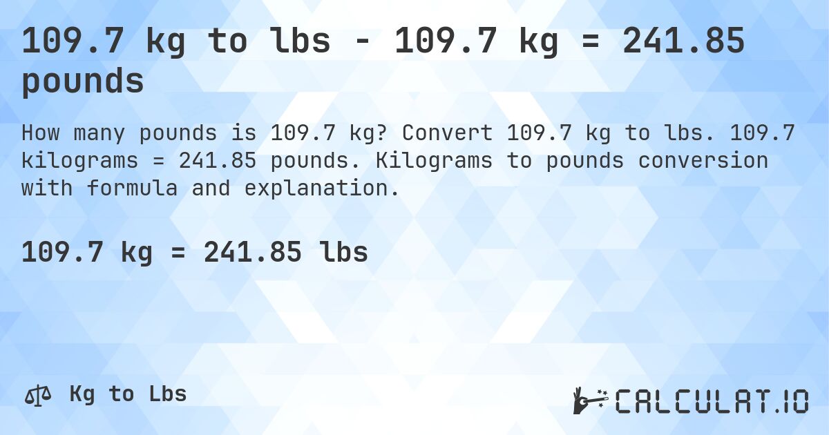 109.7 kg to lbs - 109.7 kg = 241.85 pounds. Convert 109.7 kg to lbs. 109.7 kilograms = 241.85 pounds. Kilograms to pounds conversion with formula and explanation.