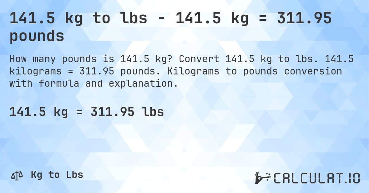 141.5 kg to lbs - 141.5 kg = 311.95 pounds. Convert 141.5 kg to lbs. 141.5 kilograms = 311.95 pounds. Kilograms to pounds conversion with formula and explanation.