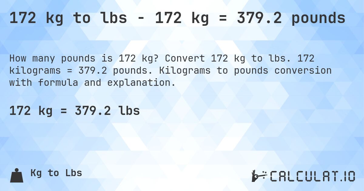 172 kg to lbs - 172 kg = 379.2 pounds. Convert 172 kg to lbs. 172 kilograms = 379.2 pounds. Kilograms to pounds conversion with formula and explanation.
