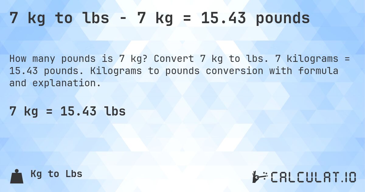 7 kg to lbs - 7 kg = 15.43 pounds. Convert 7 kg to lbs. 7 kilograms = 15.43 pounds. Kilograms to pounds conversion with formula and explanation.