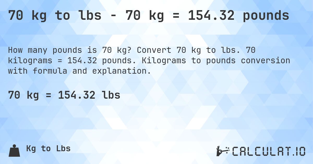 70 kg to lbs - 70 kg = 154.32 pounds. Convert 70 kg to lbs. 70 kilograms = 154.32 pounds. Kilograms to pounds conversion with formula and explanation.