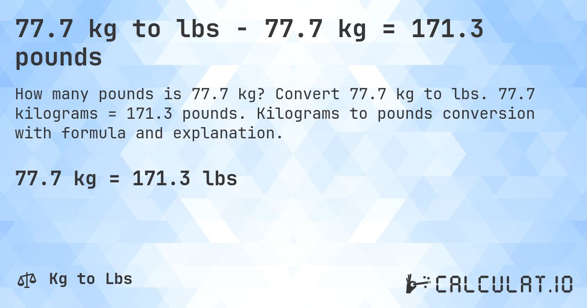 77.7 kg to lbs - 77.7 kg = 171.3 pounds. Convert 77.7 kg to lbs. 77.7 kilograms = 171.3 pounds. Kilograms to pounds conversion with formula and explanation.