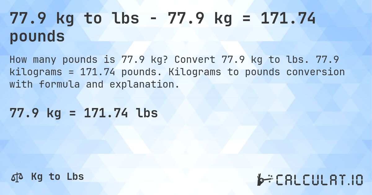 77.9 kg to lbs - 77.9 kg = 171.74 pounds. Convert 77.9 kg to lbs. 77.9 kilograms = 171.74 pounds. Kilograms to pounds conversion with formula and explanation.