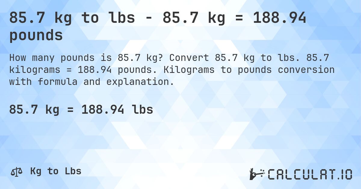 85.7 kg to lbs - 85.7 kg = 188.94 pounds. Convert 85.7 kg to lbs. 85.7 kilograms = 188.94 pounds. Kilograms to pounds conversion with formula and explanation.