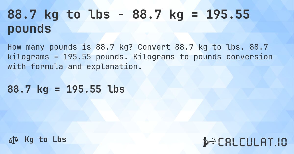 88.7 kg to lbs - 88.7 kg = 195.55 pounds. Convert 88.7 kg to lbs. 88.7 kilograms = 195.55 pounds. Kilograms to pounds conversion with formula and explanation.