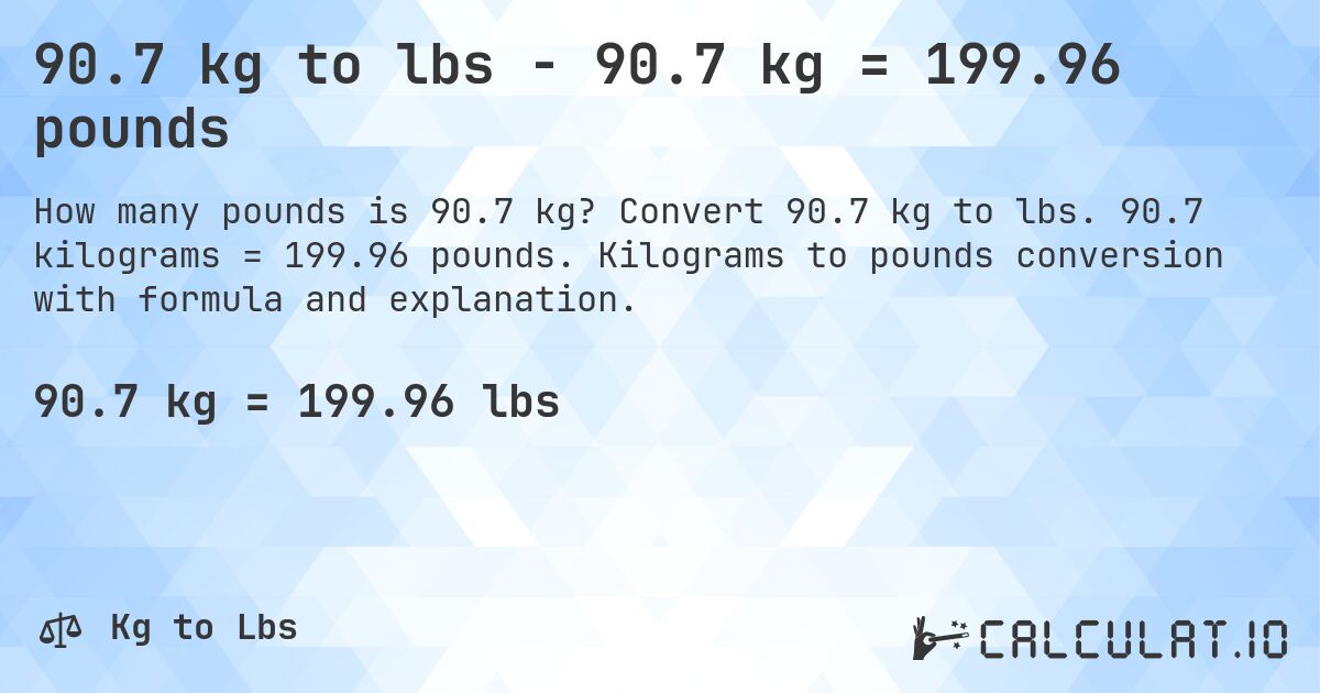 90.7 kg to lbs - 90.7 kg = 199.96 pounds. Convert 90.7 kg to lbs. 90.7 kilograms = 199.96 pounds. Kilograms to pounds conversion with formula and explanation.