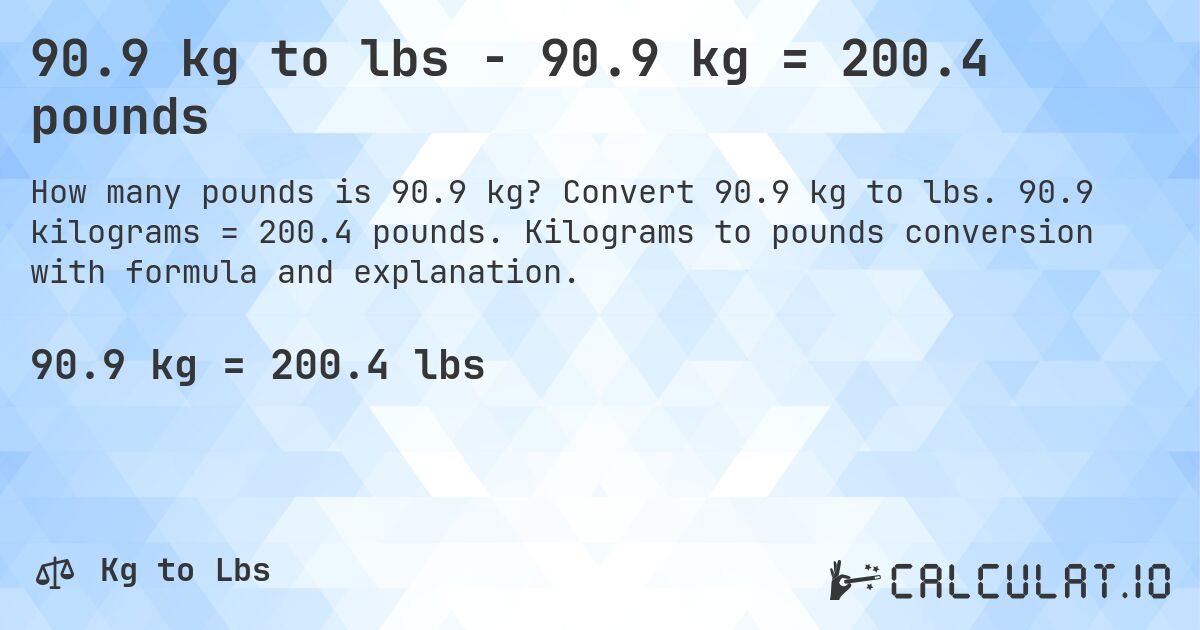 90.9 kg to lbs - 90.9 kg = 200.4 pounds. Convert 90.9 kg to lbs. 90.9 kilograms = 200.4 pounds. Kilograms to pounds conversion with formula and explanation.